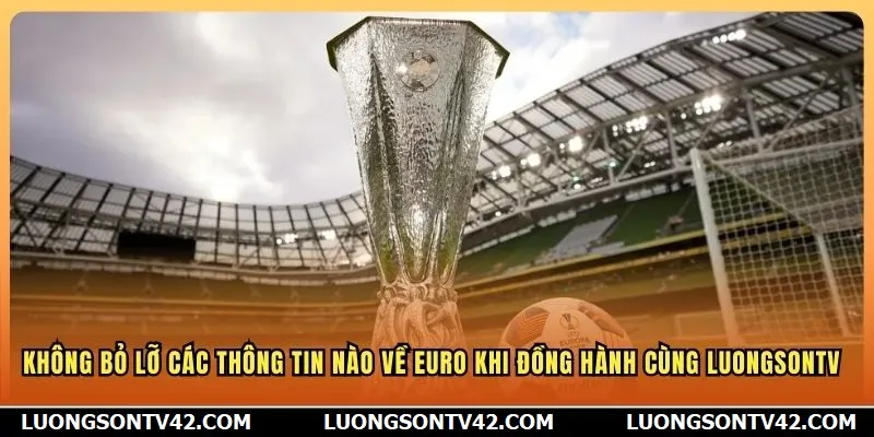 Không bỏ lỡ các thông tin nào về Euro khi đồng hành cùng LuongSonTV